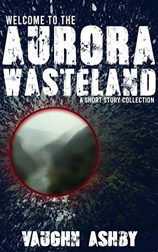  Welcome to the Aurora Wasteland  by Vaughn Ashby