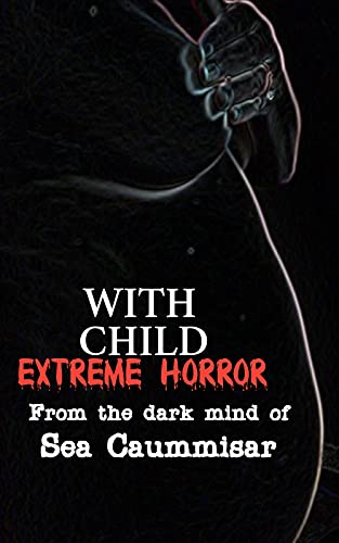  With Child: Extreme Horror: Extreme Horror  by Sea Caummisar