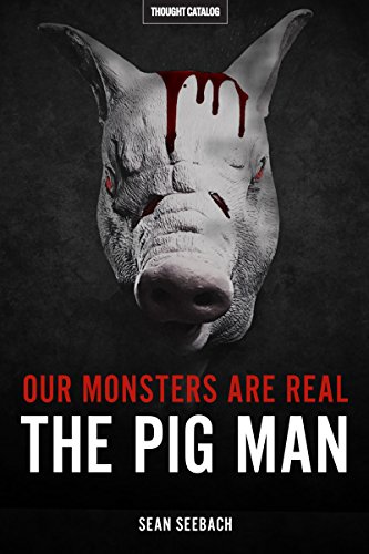  Our Monsters Are Real: The Pig Man  by Sean Seebach