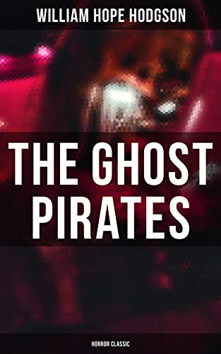  The Ghost Pirates (Horror Classic)  by William Hope Hodgson