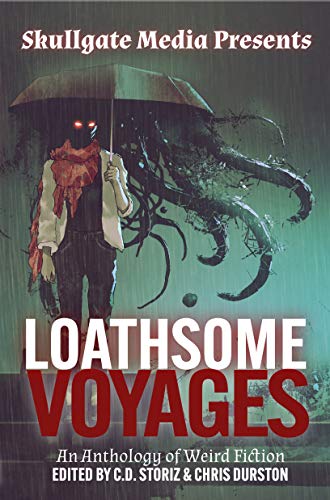  Loathsome Voyages: An Anthology of Weird Fiction (Skullgate Media Presents)  by Multiple Authors