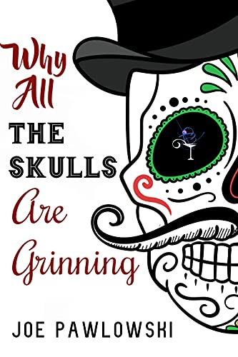  Why All the Skulls Are Grinning  by Joe Pawlowski