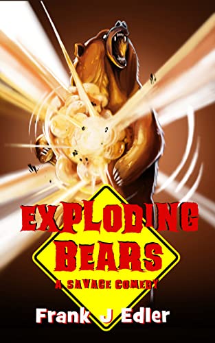  Exploding Bears: A Savage Comedy  by Frank Edler