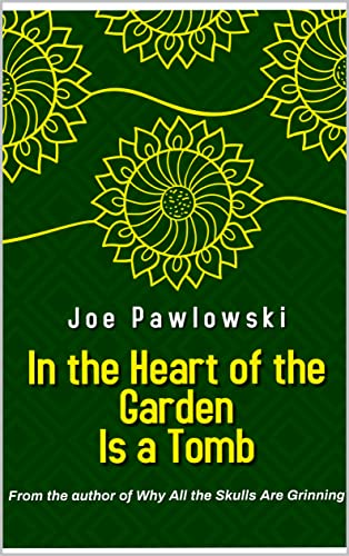  In the Heart of the Garden Is a Tomb  by Joe Pawlowski