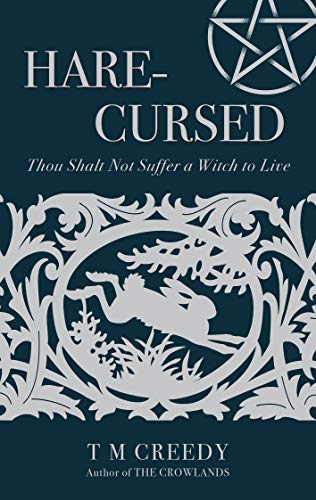  Hare-Cursed: Thou Shalt Not Suffer a Witch to Live  by T M Creedy