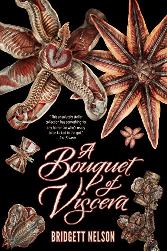  A Bouquet of Viscera  by Bridgett Nelson