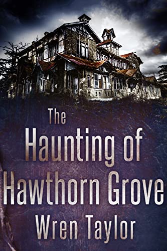 The Haunting of Hawthorn Grove: A Riveting Haunted House Mystery by Wren Taylor